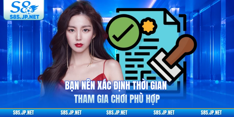 Bạn nên xác định thời gian tham gia chơi phù hợp