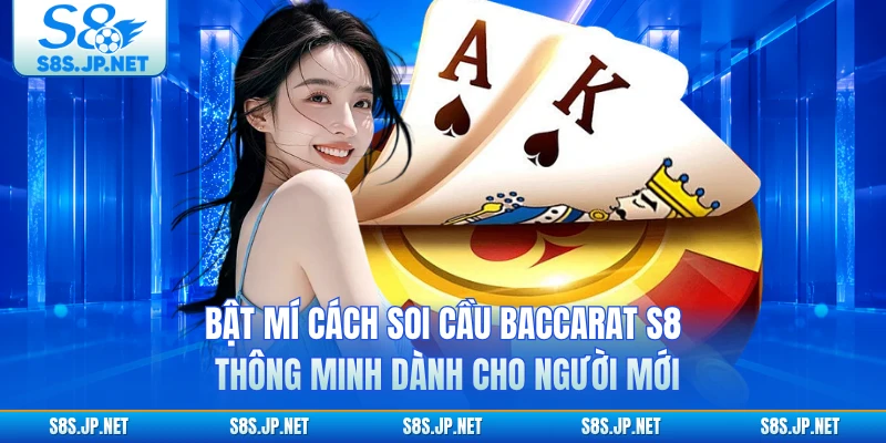 Bật mí cách soi cầu baccarat S8 thông minh dành cho người mới 