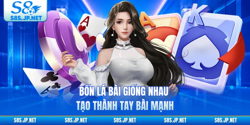 Bốn lá bài giống nhau tạo thành tay bài mạnh