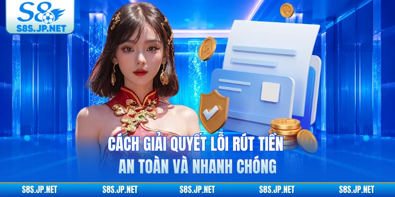Cách giải quyết lỗi rút tiền an toàn và nhanh chóng