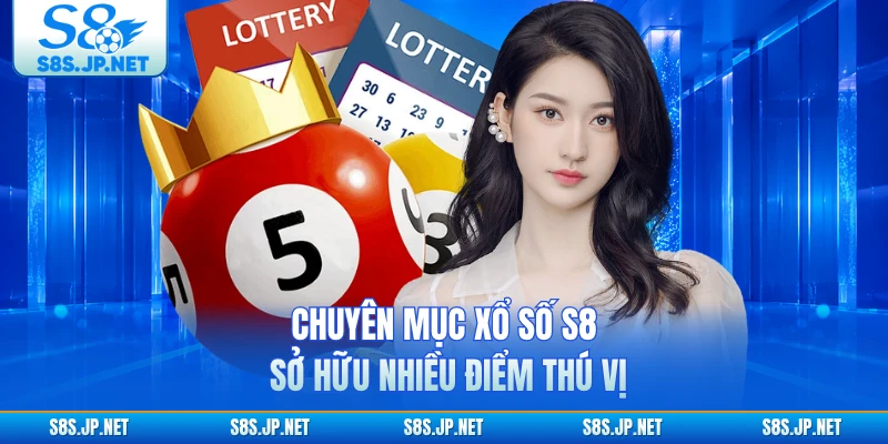 Chuyên mục xổ số S8 sở hữu nhiều điểm thú vị