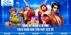 Đăng Ký Nhận Lì Xì 88K - Cách Nhận 88K Tiền Mặt Cực Dễ