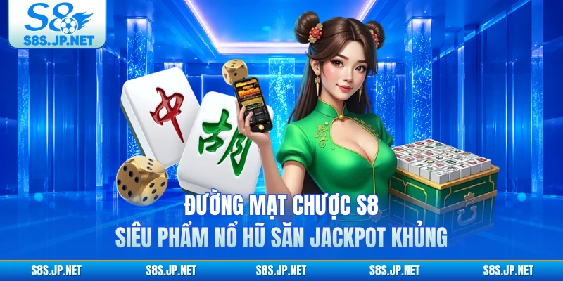 Đường Mạt Chược S8 - Siêu Phẩm Nổ Hũ Săn Jackpot Khủng