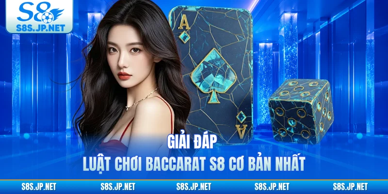 Giải đáp luật chơi baccarat S8 cơ bản nhất