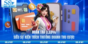 Hoàn Trả 3,33% - Siêu Sự Kiện Trích Thưởng Doanh Thu Cược