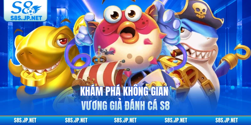 Khám phá không gian Vương Giả Đánh Cá S8