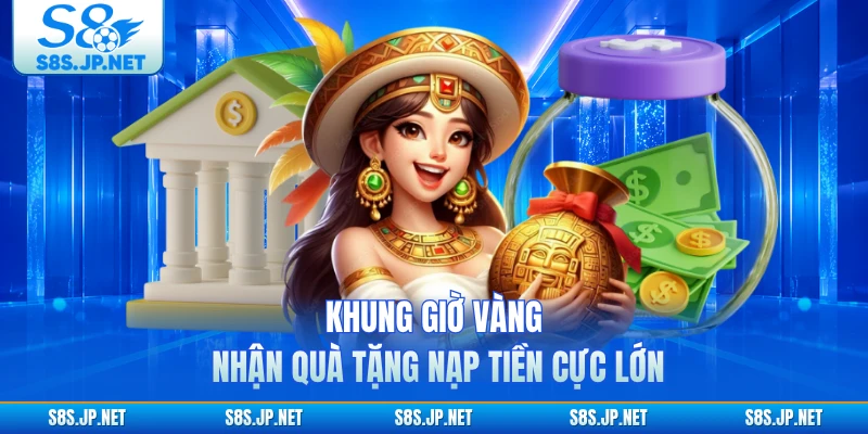 Khung giờ vàng nhận quà tặng nạp tiền cực lớn