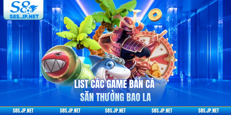 List các game bắn cá săn thưởng bao la