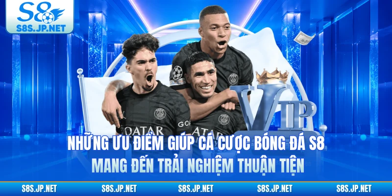 Những ưu điểm giúp cá cược bóng đá S8 mang đến trải nghiệm thuận tiện