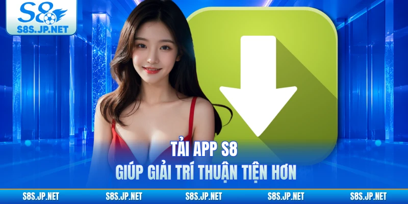 Tải app S8 giúp giải trí thuận tiện hơn