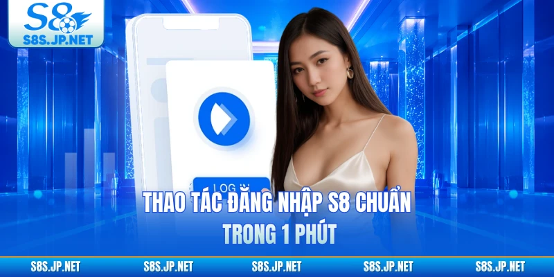 Thao tác đăng nhập S8 chuẩn trong 1 phút