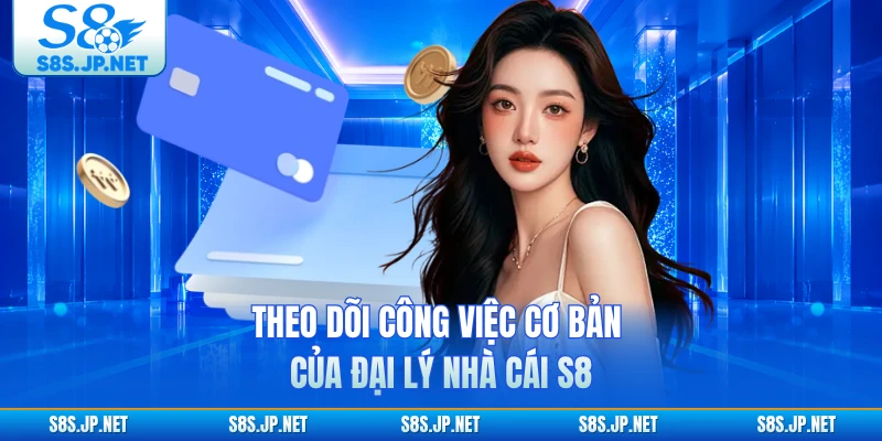 Theo dõi công việc cơ bản của đại lý nhà cái S8