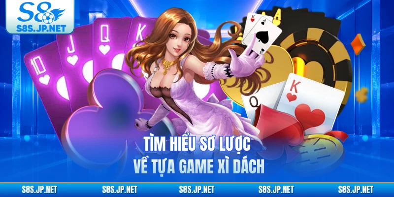 Tìm hiểu sơ lược về tựa game xì dách