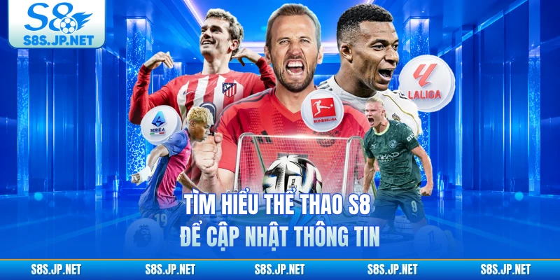 Tìm hiểu thể thao S8 để cập nhật thông tin
