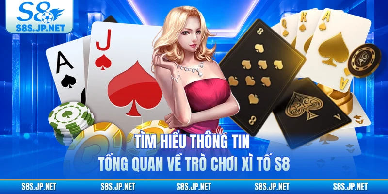 Tìm hiểu thông tin tổng quan về trò chơi Xì Tố S8