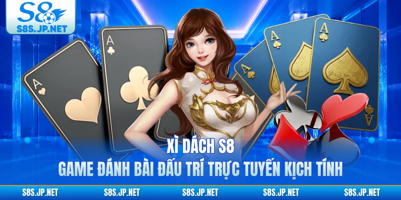 Xì Dách S8 - Game Đánh Bài Đấu Trí Trực Tuyến Kịch Tính